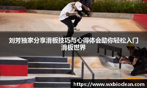 刘芳独家分享滑板技巧与心得体会助你轻松入门滑板世界