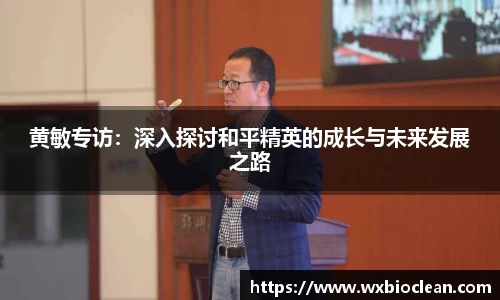 黄敏专访：深入探讨和平精英的成长与未来发展之路