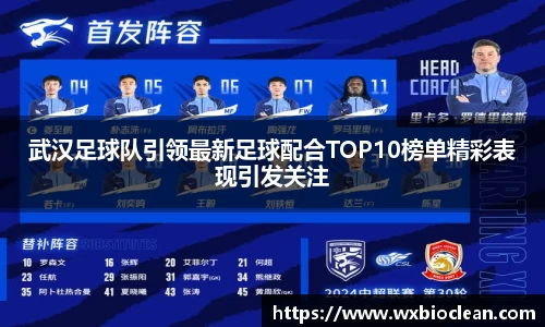 武汉足球队引领最新足球配合TOP10榜单精彩表现引发关注