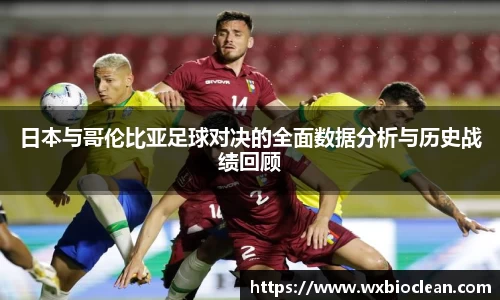 日本与哥伦比亚足球对决的全面数据分析与历史战绩回顾