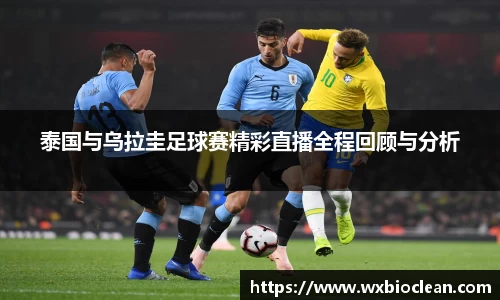 泰国与乌拉圭足球赛精彩直播全程回顾与分析