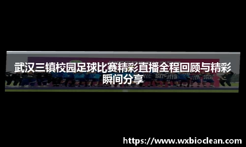 武汉三镇校园足球比赛精彩直播全程回顾与精彩瞬间分享